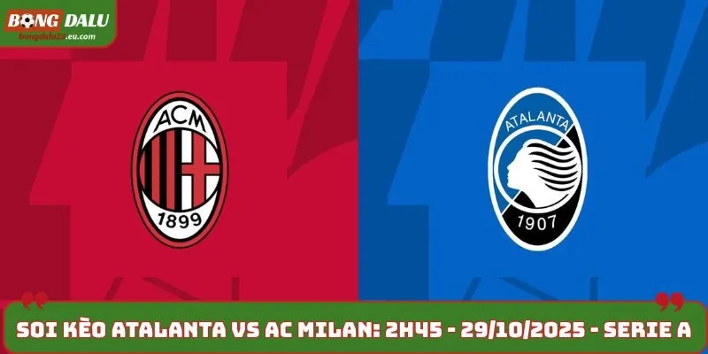 Soi Kèo Atalanta vs AC Milan: 2h45 - 29/10/2025 - Serie A