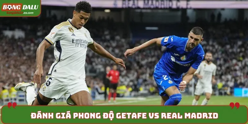 Soi kèo Getafe vs Real Madrid qua đánh giá phong độ