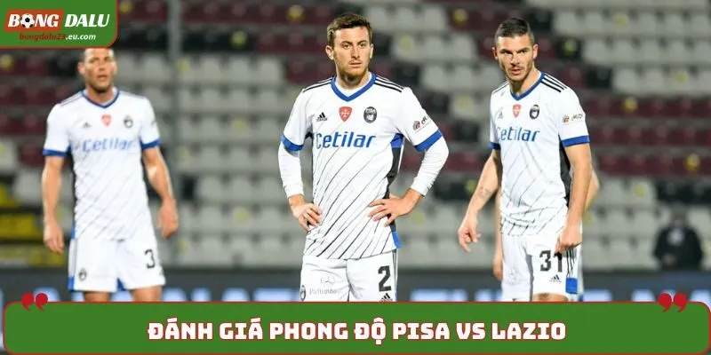 Soi kèo Pisa vs Lazio - phân tích điểm rơi phong độ gần đây