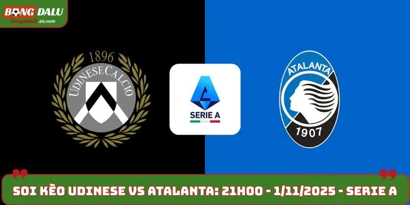 Soi kèo Udinese vs Atalanta: 21h00 - 1/11/2025 - Serie A