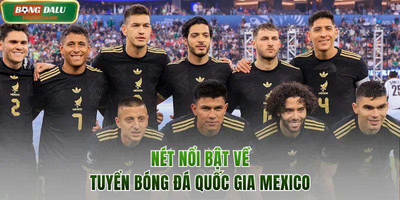 Những nét nổi bật về đội tuyển quốc gia Mexico